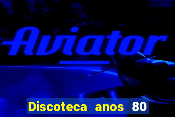 Discoteca anos 80 internacional sua musica